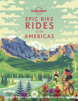 Lonely Planet Epic Bike Rides of the Americas - Lonely Planet