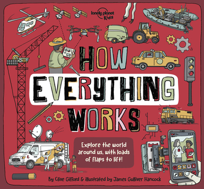 Lonely Planet Kids How Everything Works 1 - Gifford, Clive, and Hancock, James Gulliver (Illustrator)