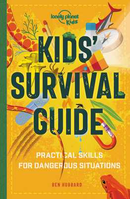 Lonely Planet Kids Kids' Survival Guide 1: Practical Skills for Intense Situations - Hubbard, Ben