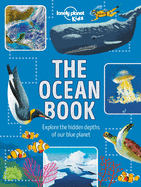 Lonely Planet Kids the Ocean Book: Explore the Hidden Depth of Our Blue Planet