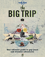 Lonely Planet the Big Trip: Your Ultimate Guide to Gap Years and Overseas Adventures