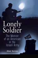 Lonely Soldier: The Memoir of an American in the Israeli Army - Harmon, Adam