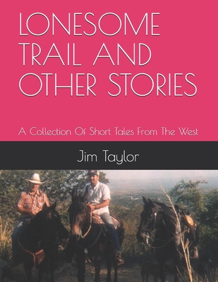 Lonesome Trail and Other Stories: A Collection Of Short Tales From The West - Taylor, Jim