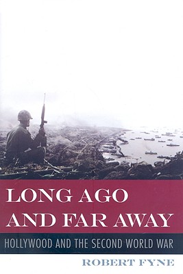Long Ago and Far Away: Hollywood and the Second World War - Fyne, Robert