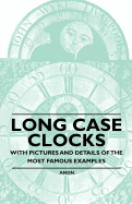 Long Case Clocks - With Pictures and Details of the Most Famous Examples