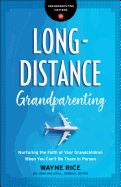 Long-Distance Grandparenting: Nurturing the Faith of Your Grandchildren When You Can't Be There in Person