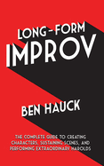 Long-Form Improv: The Complete Guide to Creating Characters, Sustaining Scenes, and Performing Extraordinary Harolds