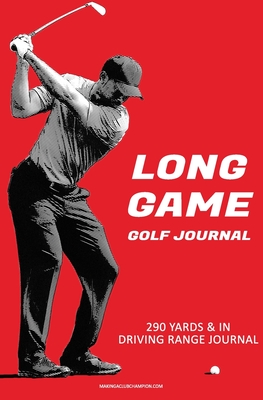 Long Game Golf Journal: Your Guide To Effective Practice Habits And High Performance Routines - Baker, Chris, Dr.