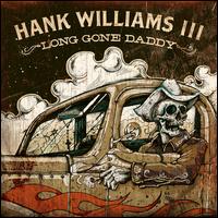 Long Gone Daddy - Hank Williams III