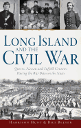 Long Island and the Civil War: Queens, Nassau and Suffolk Counties During the War Between the States