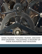 Long Island Historic Homes, Ancient and Modern: Including a History of Their Founders and Builders
