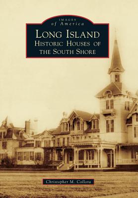 Long Island: Historic Houses of the South Shore - Collora, Christopher M