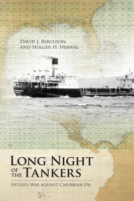 Long Night of the Tankers: Hitler's War Against Caribbean Oil - Bercuson, David J., and Herwig, Holger H.