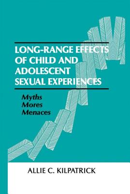 Long-range Effects of Child and Adolescent Sexual Experiences: Myths, Mores, and Menaces - Kilpatrick, Allie C