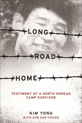 Long Road Home: Testimony of a North Korean Camp Survivor - Kim, Yong, and Kim, Suk-Young