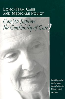 Long-Term Care and Medicare Policy: Can We Improve the Continuity of Care? - Blumenthal, David, Professor (Editor), and Moon, Marilyn (Editor), and Warshawsky, Mark (Editor)