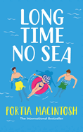 Long Time No Sea: A laugh-out-loud, sun-drenched love triangle romantic comedy from MILLION-COPY BESTSELLER Portia MacIntosh