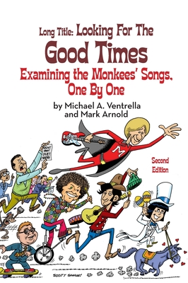 Long Title (hardback): Looking for the Good Times Examining the Monkees' Songs, One by One (Second Edition) - Ventrella, Michael A, and Arnold, Mark