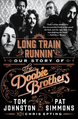 Long Train Runnin': Our Story of the Doobie Brothers - Simmons, Pat, and Johnston, Tom, and Epting, Chris (Contributions by)