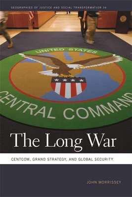 Long War: Centcom, Grand Strategy, and Global Security - Morrissey, John