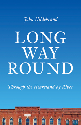 Long Way Round: Through the Heartland by River - Hildebrand, John