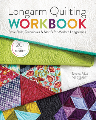 Longarm Quilting Workbook: Basic Skills, Techniques & Motifs for Modern Longarming - Silva, Teresa