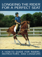 Longeing the Rider for a Perfect Seat: A How-To Guide for Riders, Instructors, and Longeurs - Benedik, Linda