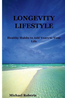 Longevity Lifestyle: Healthy Habits to Add Years to Your Life - Roberts, Michael