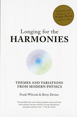 Longing for the Harmonies: Themes and Variations from Modern Physics - Wilczek, Frank, and Devine, Betsy