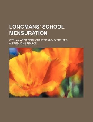 Longmans' School Mensuration: With an Additional Chapter and Exercises - Pearce, Alfred John