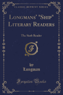 Longmans' "ship" Literary Readers: The Sixth Reader (Classic Reprint)