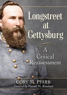 Longstreet at Gettysburg: A Critical Reassessment - Pfarr, Cory M