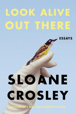Look Alive Out There: Essays - Crosley, Sloane