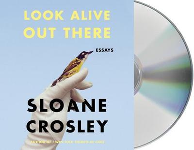 Look Alive Out There: Essays - Crosley, Sloane (Read by)