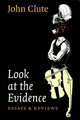 Look at the Evidence: Essays and Reviews - Clute, John