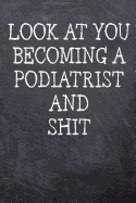 Look At You Becoming A Podiatrist And Shit: College Ruled Notebook - 120 Lined Pages 6 x 9 Inches - Perfect Funny Gag Gift Joke Journal, Diary, Subject Composition Book With A Soft And Sturdy Matte Chalk And Black Board Themed Cover And A Cool Catchphrase