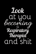 Look At You Becoming A Respiratory Therapist And Shit: Funny Novelty Respiratory Therapist Gift- Lined Journal Notebook (Gag Gift)