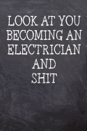 Look At You Becoming An Electrician And Shit: College Ruled Notebook 120 Lined Pages 6 x 9 Inches Perfect Funny Gag Gift Joke Journal, Diary, Subject Composition Book With A Soft And Sturdy Matte Chalk And Black Board Themed Cover And A Cool Phrase