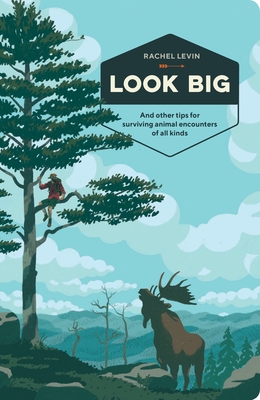 Look Big: And Other Tips for Surviving Animal Encounters of All Kinds - Levin, Rachel
