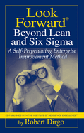Look Forward Beyond Lean and Six SIGMA: A Self-Perpetuating Enterprise Improvement Method
