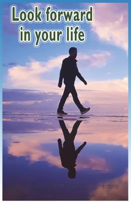 Look Forward in Your Life: Encouraging, Positive, Motivating and Inspirational Thoughts for You... - Kan1k, Nilgun (Photographer), and Sharma, Sandeep Ravidutt
