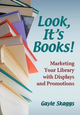 Look, It's Books!: Marketing Your Library with Displays and Promotions - Skaggs, Gayle