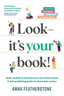 Look - It's Your Book!: Write, Publish & Promote Your Non-Fiction Book: A Self-Publishing Guide for Australian Writers - Featherstone, Anna