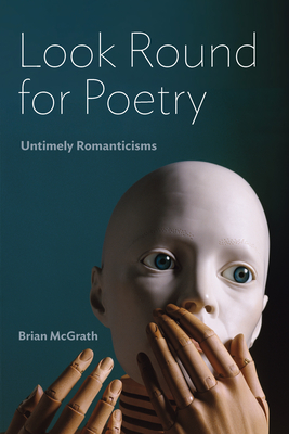 Look Round for Poetry: Untimely Romanticisms - McGrath, Brian