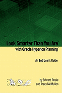Look Smarter Than You Are with Oracle Hyperion Planning: An End User's Guide