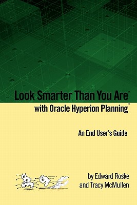 Look Smarter Than You Are with Oracle Hyperion Planning: An End User's Guide - Roske, Edward, and McMullen, Tracy