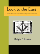 Look to the East - A Revised Ritual of the First Three Degrees of Freemasonry