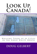 Look Up, Canada!: Walking Tours of 20 Cities in the Great White North