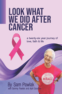 Look What We Did After Cancer: a twenty-six year journey of love, faith & life