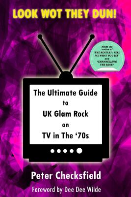 Look Wot They Dun!: The Ultimate Guide to UK Glam Rock on TV in The '70s - Wilde, Dee Dee (Foreword by), and Checksfield, Peter